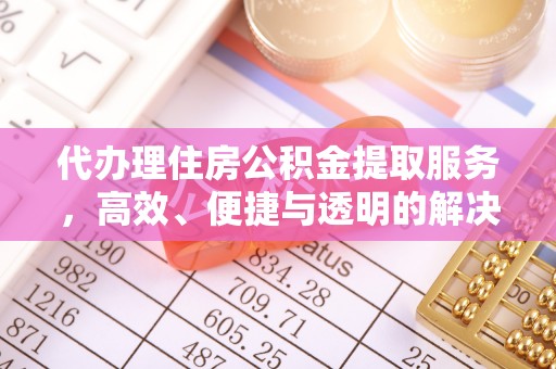 措勤代办理住房公积金提取服务，高效、便捷与透明的解决方案