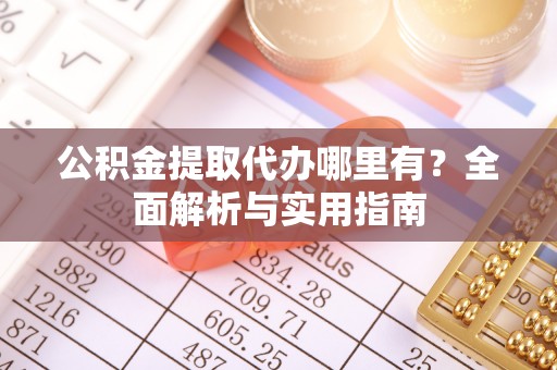 措勤公积金提取代办哪里有？全面解析与实用指南
