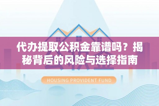 措勤代办提取公积金靠谱吗？揭秘背后的风险与选择指南