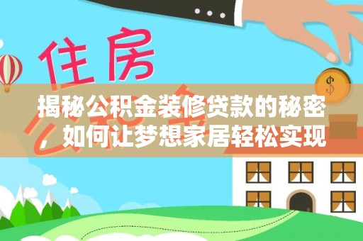 措勤揭秘公积金装修贷款的秘密，如何让梦想家居轻松实现？