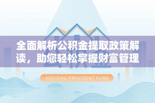 措勤全面解析公积金提取政策解读，助您轻松掌握财富管理新方向