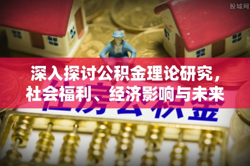 措勤深入探讨公积金理论研究，社会福利、经济影响与未来展望