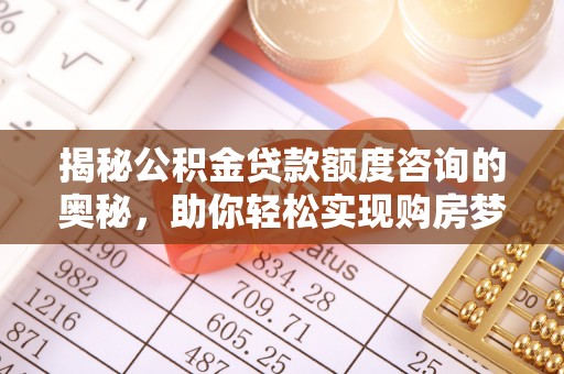 措勤揭秘公积金贷款额度咨询的奥秘，助你轻松实现购房梦想