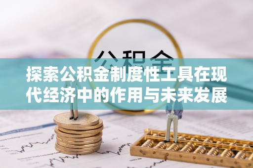 措勤探索公积金制度性工具在现代经济中的作用与未来发展