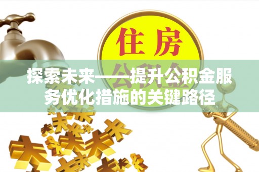 措勤探索未来——提升公积金服务优化措施的关键路径